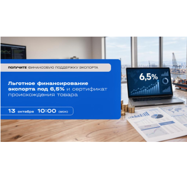 льготное финансирование экспорта по ставке 6,5%. Получение сертификата происхождения товара - фото - 1